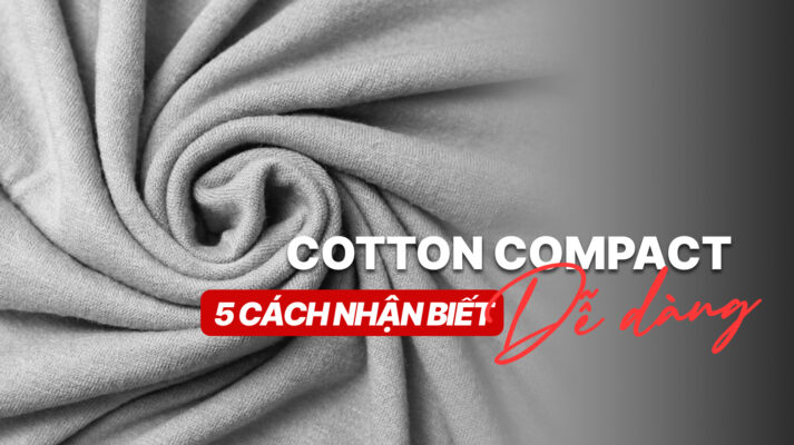 Cotton Compact Là Gì Và Vì Sao Cao Cấp Hơn? 5 Cách Nhận Biết